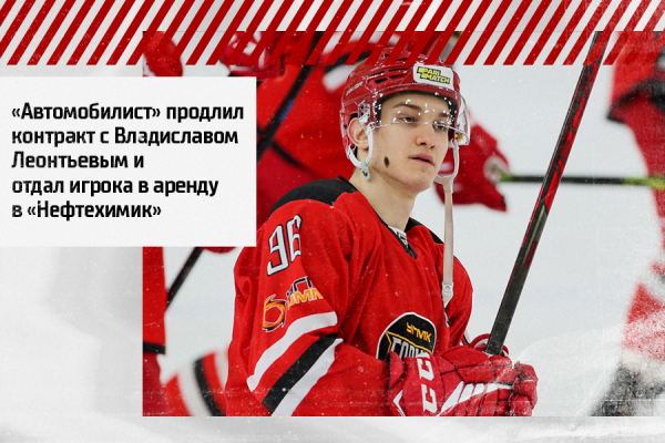 &laquo;Автомобилист&raquo; продлил контракт с Владиславом Леонтьевым и отдал игрока в аренду в &laquo;Нефтехимик&raquo;